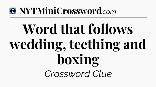 Solution: Word that follows wedding, teething and boxing - NYT Mini Crossword
