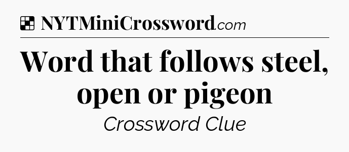 Solution: Word that follows steel, open or pigeon - NYT Crossword