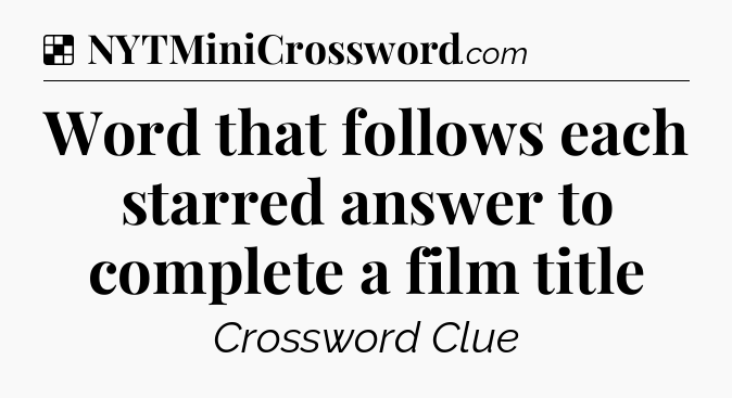 Solution: Word that follows each starred answer to complete a film title - NYT Crossword