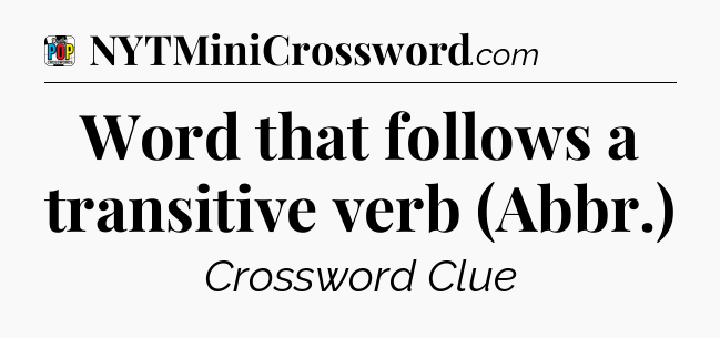Word that follows a transitive verb (Abbr.) Crossword Clue