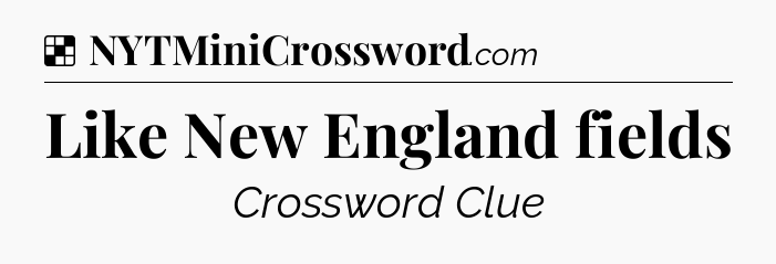 Solution: Like New England fields - NYT Crossword