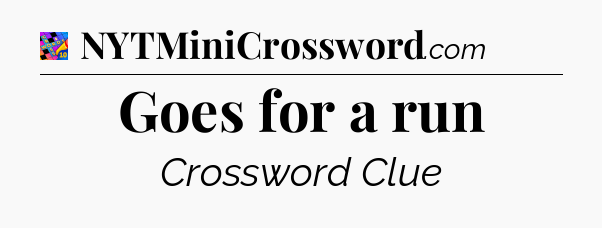 Goes for a run Crossword Clue