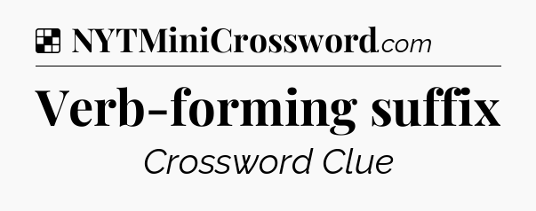 Solution: Verb-forming suffix - NYT Crossword