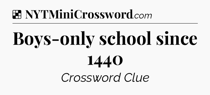 Solution: Boys-only school since 1440 - NYT Crossword