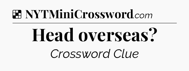 Solution: Head overseas - NYT Crossword