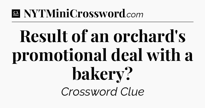Result of an orchard's promotional deal with a bakery - LA Times Crossword
