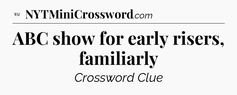 ABC show for early risers, familiarly - WSJ Crossword