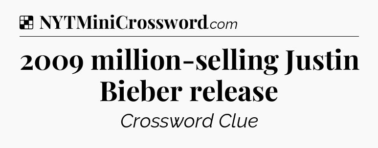 Solution: 2009 million-selling Justin Bieber release - NYT Crossword