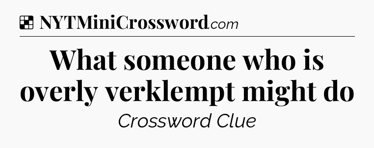 Solution: What someone who is overly verklempt might do - NYT Crossword