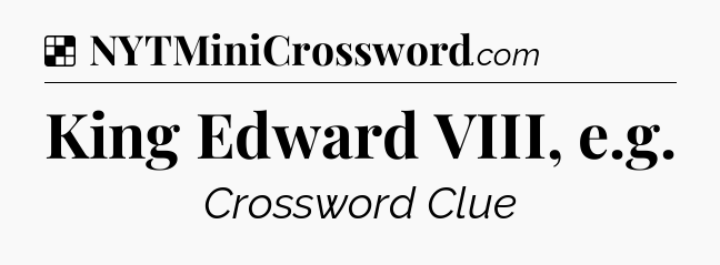 Solution: King Edward VIII, e.g - NYT Crossword