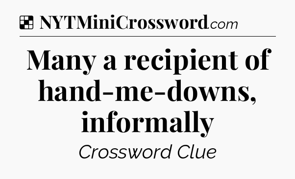 Solution: Many a recipient of hand-me-downs, informally - NYT Crossword