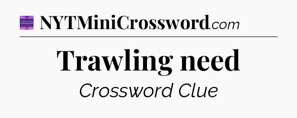 Trawling need - Thomas Joseph Crossword