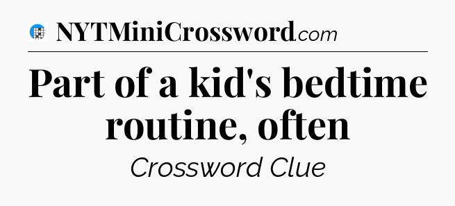 Part of a kid's bedtime routine, often Crossword Clue