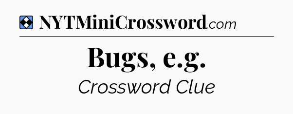 Solution: Bugs, e.g - NYT Mini Crossword