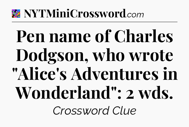 Pen name of Charles Dodgson, who wrote 