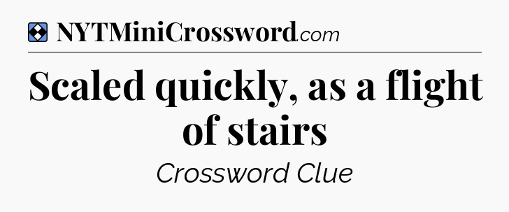 Solution: Scaled quickly, as a flight of stairs - NYT Mini Crossword