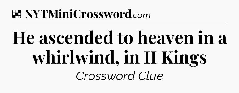 Solution: He ascended to heaven in a whirlwind, in II Kings - NYT Crossword