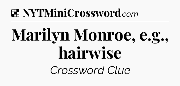 Solution: Marilyn Monroe, e.g., hairwise - NYT Crossword