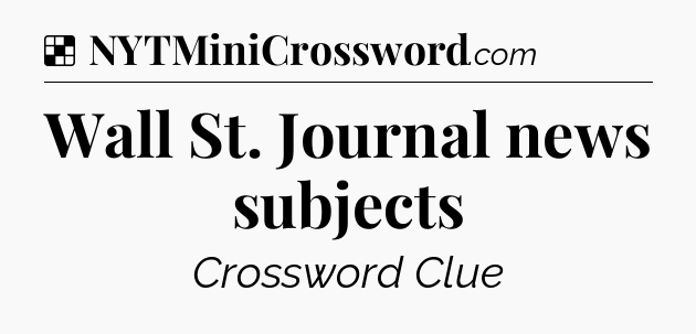 Solution: Wall St. Journal news subjects - NYT Crossword