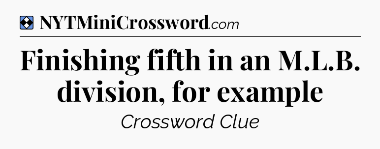 Solution: Finishing fifth in an M.L.B. division, for example - NYT Mini Crossword