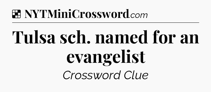 Solution: Tulsa sch. named for an evangelist - NYT Crossword