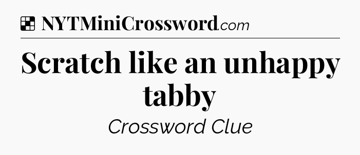 Solution: Scratch like an unhappy tabby - NYT Crossword