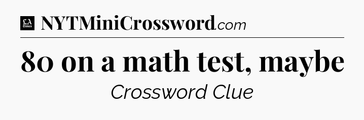 80 on a math test, maybe - LA Times Crossword