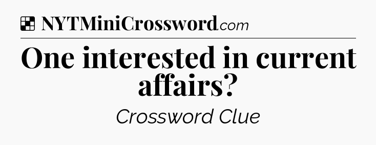 Solution: One interested in current affairs - NYT Crossword