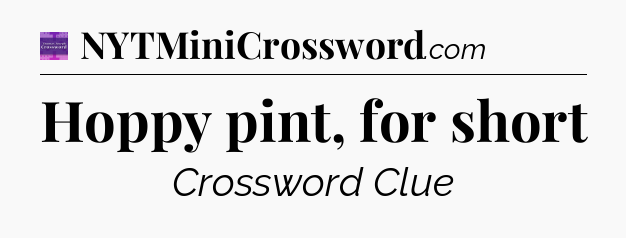 Hoppy pint, for short - Thomas Joseph Crossword