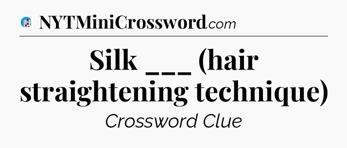 Silk ___ (hair straightening technique) Crossword Clue