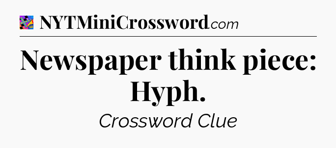 Newspaper think piece: Hyph Crossword Clue