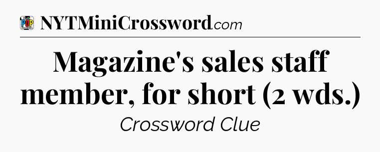Magazine's sales staff member, for short (2 wds.) Crossword Clue