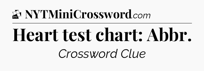 Heart test chart: Abbr - Daily Themed Classic Crossword