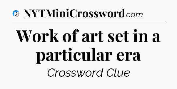 Work of art set in a particular era Crossword Clue