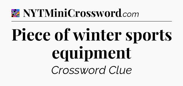 Piece of winter sports equipment Crossword Clue