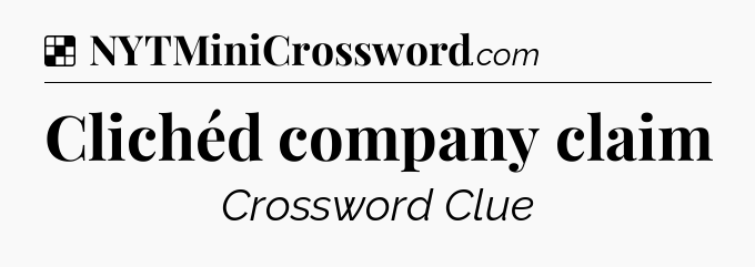 Solution: Clichéd company claim - NYT Crossword