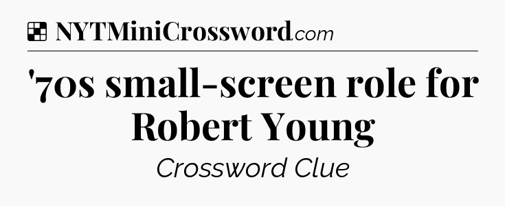 Solution: '70s small-screen role for Robert Young - NYT Crossword