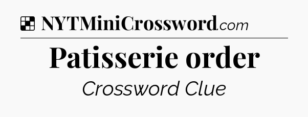 Solution: Patisserie order - NYT Crossword