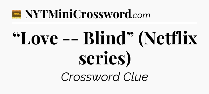 “Love -- Blind” (Netflix series) - Eugene Sheffer Crossword