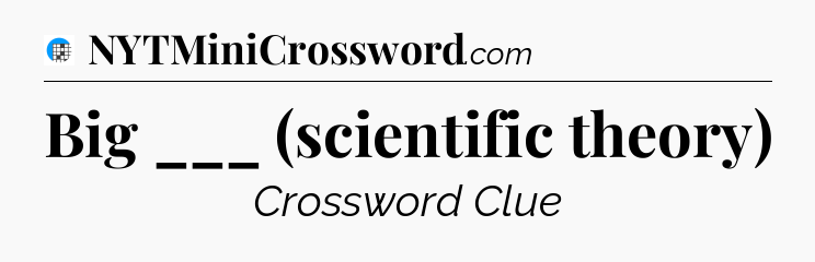 Big ___ (scientific theory) Crossword Clue