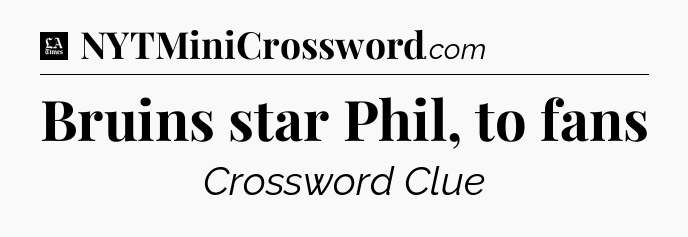 Bruins star Phil, to fans - LA Times Crossword