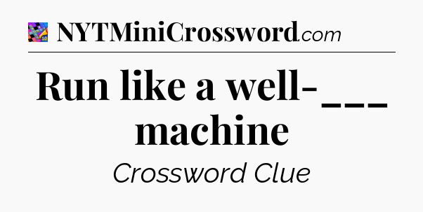 Run like a well-___ machine Crossword Clue