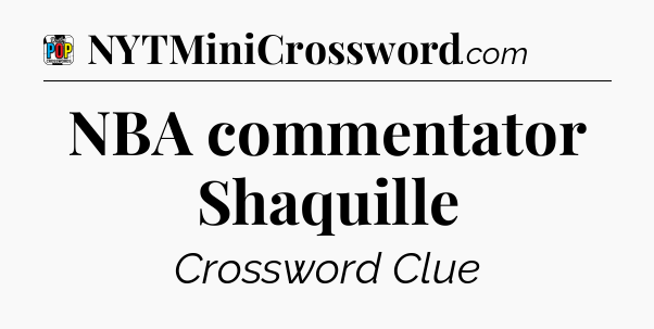 NBA commentator Shaquille Crossword Clue