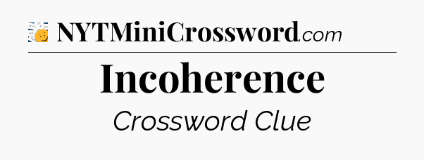 Incoherence - 7 Little Words