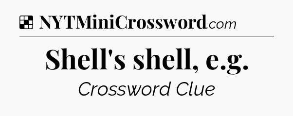 Solution: Shell's shell, e.g - NYT Crossword
