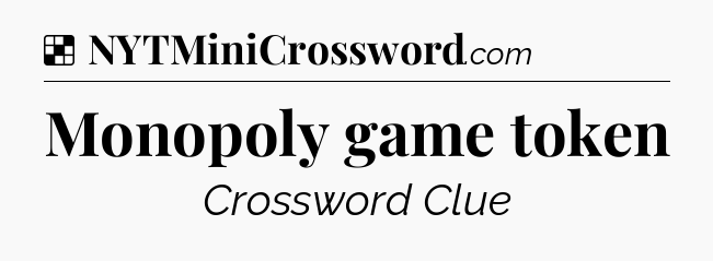 Solution: Monopoly game token - NYT Crossword
