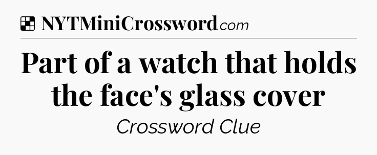 Solution: Part of a watch that holds the face's glass cover - NYT Crossword