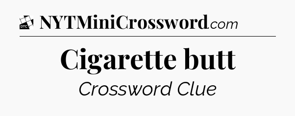 Cigarette butt - Daily Themed Classic Crossword