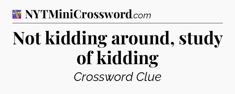 Not kidding around, study of kidding Codycross