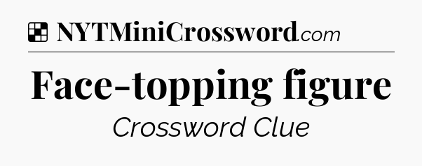 Solution: Face-topping figure - NYT Crossword